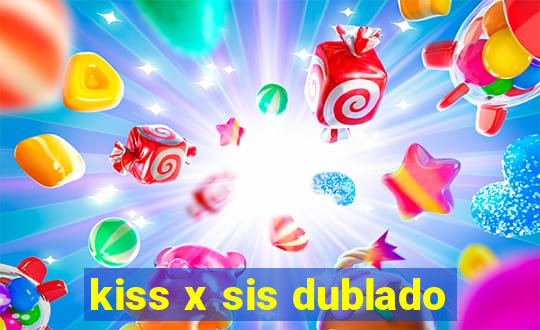 kiss x sis dublado